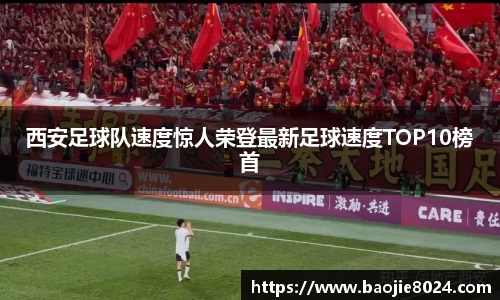 西安足球队速度惊人荣登最新足球速度TOP10榜首