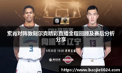 索肖对阵敦刻尔克精彩直播全程回顾及赛后分析分享